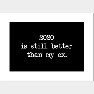 2020 IS STILL BETTER THAN MY EX Posters and Art